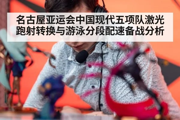 名古屋亚运会中国现代五项队激光跑射转换与游泳分段配速备战分析
